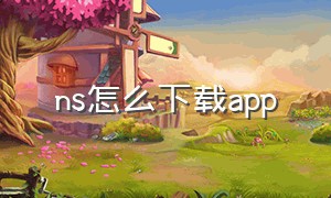 ns怎么下载app