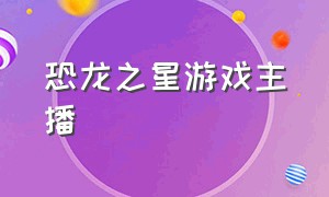 恐龙之星游戏主播