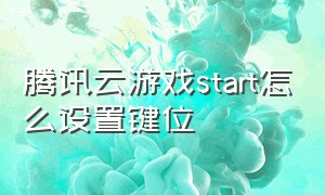 腾讯云游戏start怎么设置键位