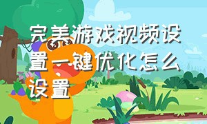 完美游戏视频设置一键优化怎么设置