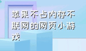 苹果不占内存不联网的网页小游戏