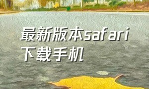 最新版本safari下载手机