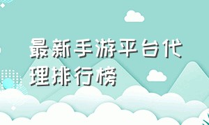 最新手游平台代理排行榜