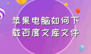 苹果电脑如何下载百度文库文件