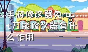 手游修改器免root万能修改器有什么作用