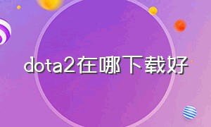 dota2在哪下载好