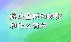 游戏画质和帧数和什么有关