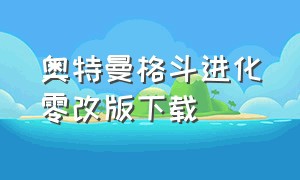 奥特曼格斗进化零改版下载（奥特曼格斗进化零下载安装）