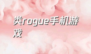 类rogue手机游戏（rogue手游十大排名）