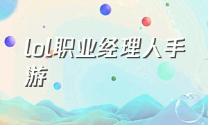 lol职业经理人手游（lol职业经理人游戏）