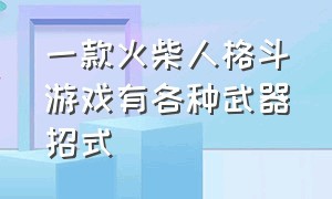 一款火柴人格斗游戏有各种武器招式