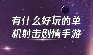 有什么好玩的单机射击剧情手游