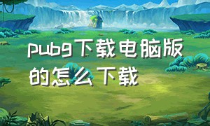 pubg下载电脑版的怎么下载