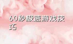 60秒极速游戏技巧（极速60秒游戏技巧方法）