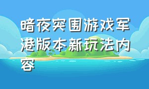 暗夜突围游戏军港版本新玩法内容