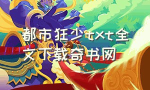 都市狂少txt全文下载奇书网