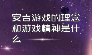 安吉游戏的理念和游戏精神是什么