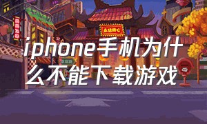 iphone手机为什么不能下载游戏（苹果手机怎么设置就不能下载游戏）