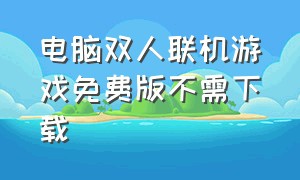 电脑双人联机游戏免费版不需下载