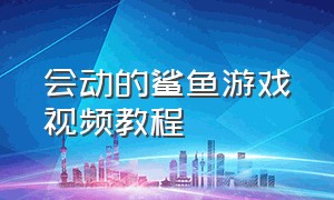 会动的鲨鱼游戏视频教程