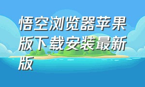 悟空浏览器苹果版下载安装最新版