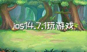 ios14.7.1玩游戏