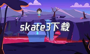 skate3下载（skate3手机ios版下载教程）