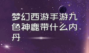 梦幻西游手游九色神鹿带什么内丹