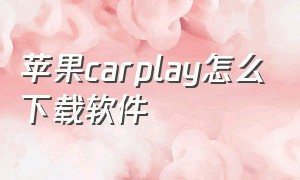 苹果carplay怎么下载软件（苹果carplay怎么下载中文版）