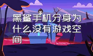 黑鲨手机分身为什么没有游戏空间