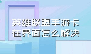 英雄联盟手游卡在界面怎么解决