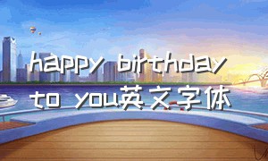 happy birthday to you英文字体