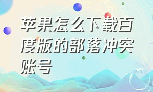 苹果怎么下载百度版的部落冲突账号