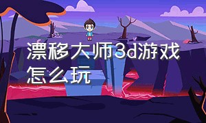 漂移大师3d游戏怎么玩