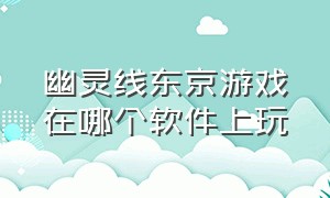 幽灵线东京游戏在哪个软件上玩