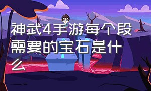 神武4手游每个段需要的宝石是什么