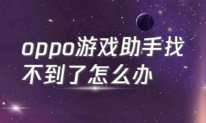 oppo游戏助手找不到了怎么办