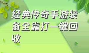 经典传奇手游装备全靠打一键回收