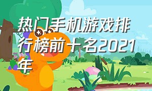 热门手机游戏排行榜前十名2021年