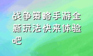 战争策略手游全新玩法快来体验吧