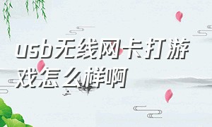 usb无线网卡打游戏怎么样啊