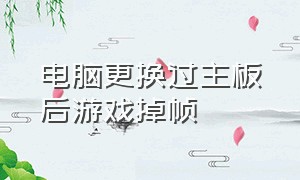 电脑更换过主板后游戏掉帧