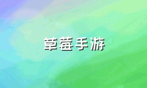 草莓手游（草莓游戏在哪里下载）