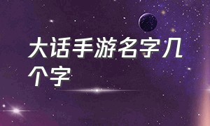 大话手游名字几个字（大话手游名字符号大全100个）