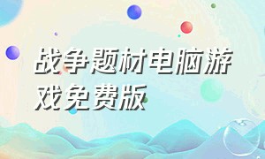 战争题材电脑游戏免费版