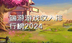端游游戏收入排行榜2024