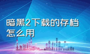 暗黑2下载的存档怎么用