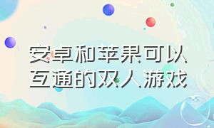 安卓和苹果可以互通的双人游戏