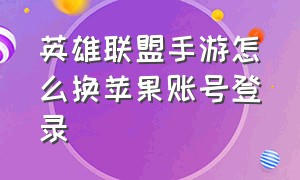 英雄联盟手游怎么换苹果账号登录