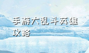 手游大乱斗英雄攻略（手游大乱斗十大恶心英雄）